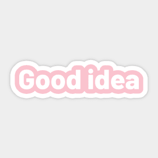 Good Idea, Shirt That Says Good Idea, Good Vibes, Chill Sticker